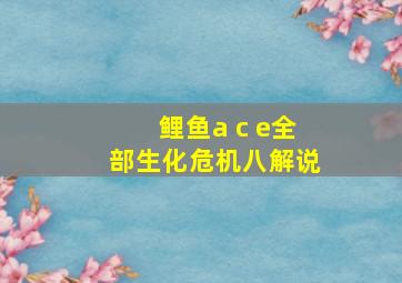 鲤鱼a c e全部生化危机八解说